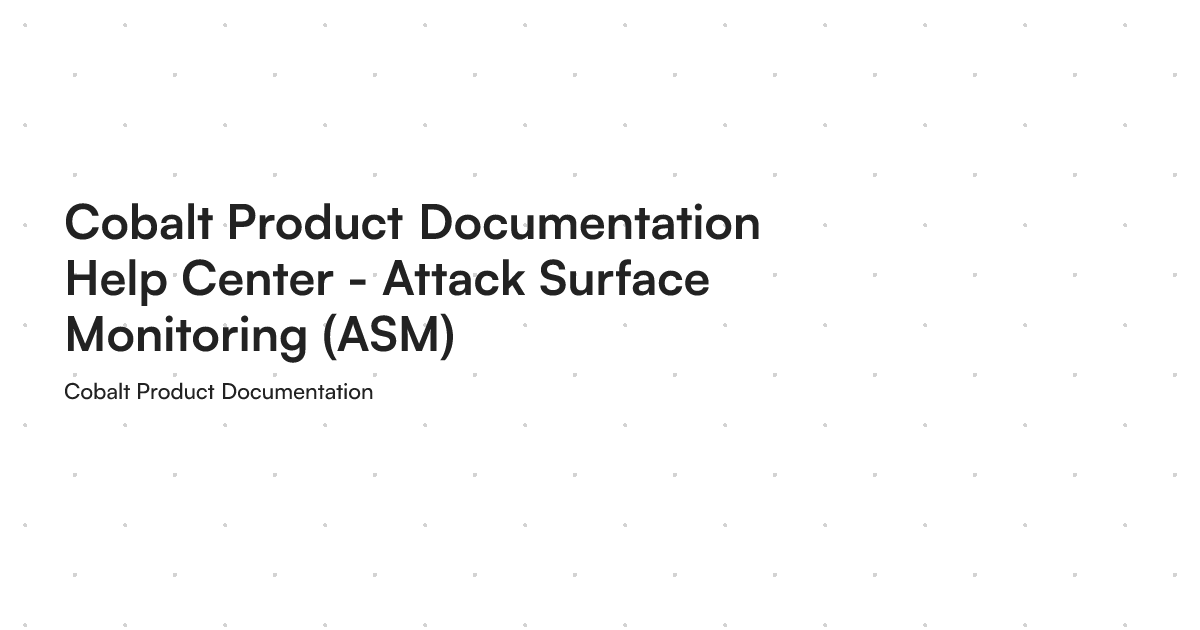 Cobalt Product Documentation Help Center - Attack Surface Monitoring (ASM)
