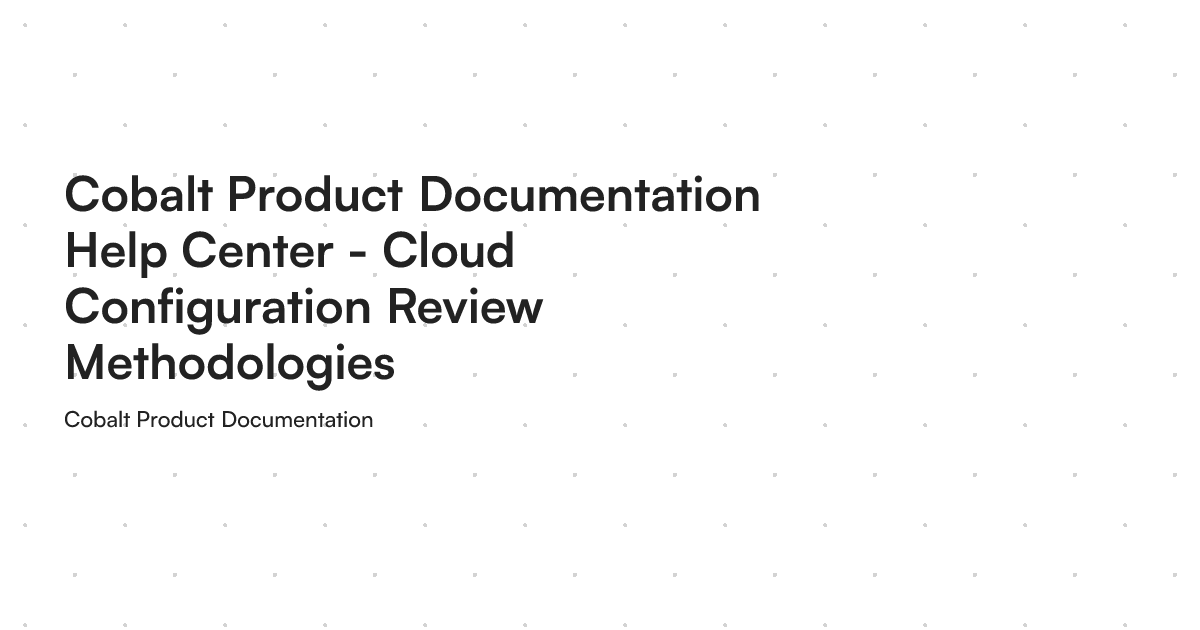 Cobalt Product Documentation Help Center - Cloud Configuration Review ...