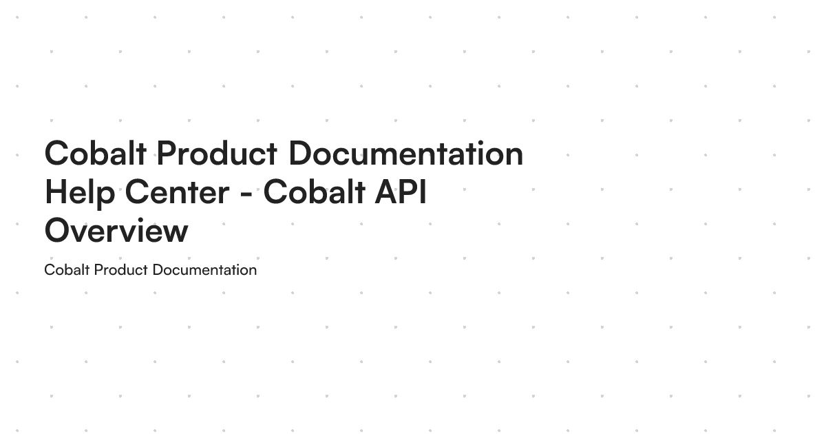 Cobalt Product Documentation Help Center - Cobalt API Overview