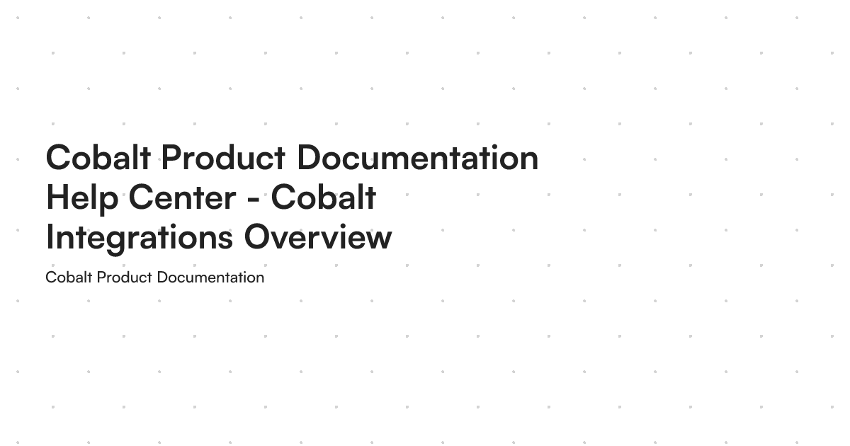 Cobalt Product Documentation Help Center - Cobalt Integrations Overview