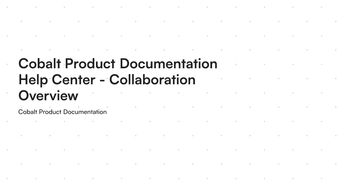 Cobalt Product Documentation Help Center - Collaboration Overview