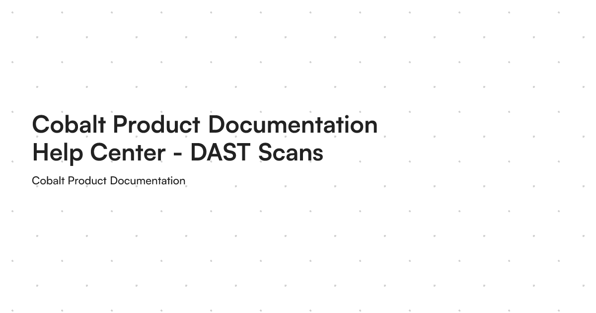 Cobalt Product Documentation Help Center - DAST Scans