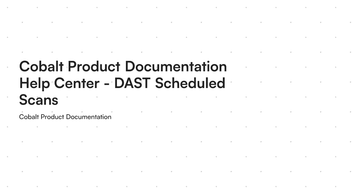 Cobalt Product Documentation Help Center - DAST Scheduled Scans