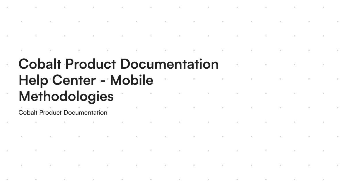Cobalt Product Documentation Help Center - Mobile Methodologies