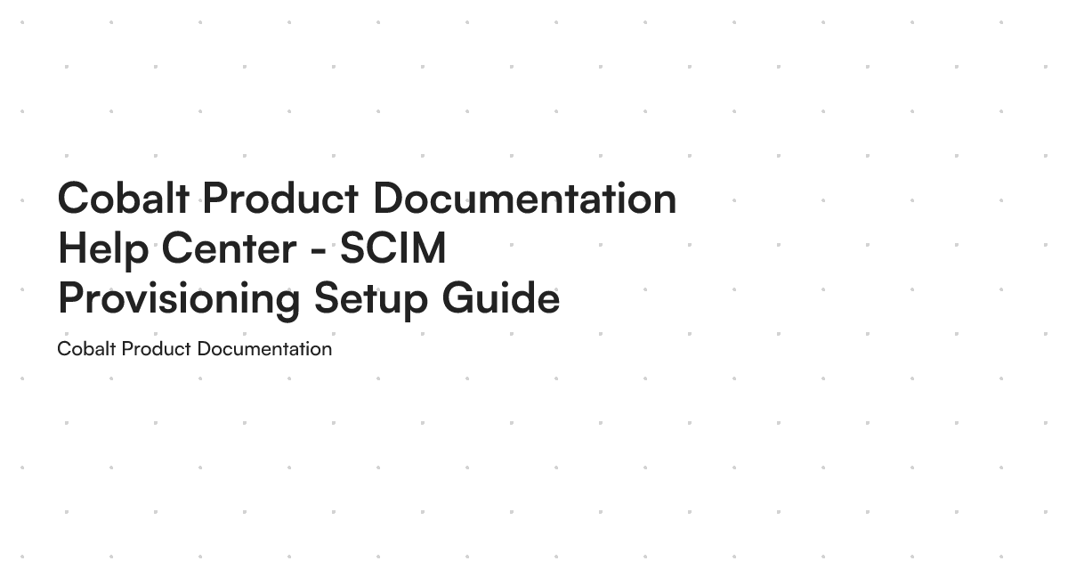 Cobalt Product Documentation Help Center - SCIM Provisioning Setup Guide