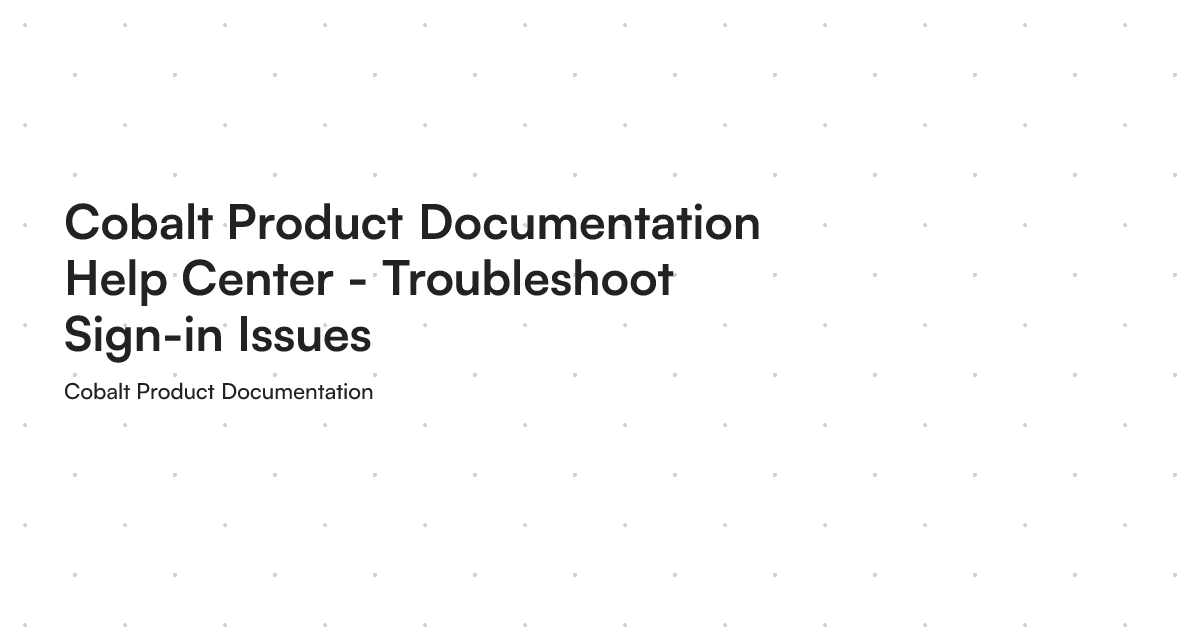 Cobalt Product Documentation Help Center - Troubleshoot Sign-in Issues